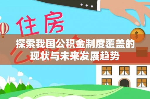 靖州探索我国公积金制度覆盖的现状与未来发展趋势