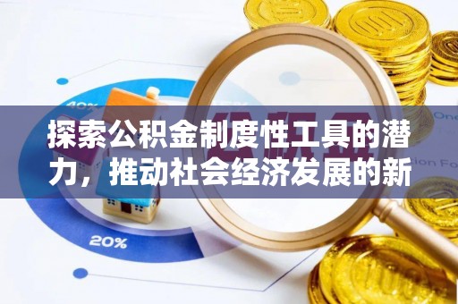 靖州探索公积金制度性工具的潜力，推动社会经济发展的新引擎
