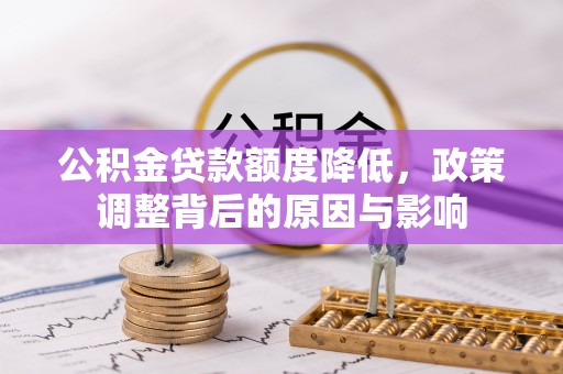 靖州公积金贷款额度降低，政策调整背后的原因与影响