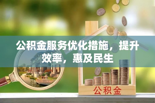 靖州公积金服务优化措施，提升效率，惠及民生
