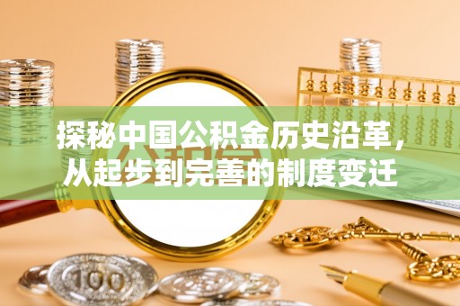 靖州探秘中国公积金历史沿革，从起步到完善的制度变迁