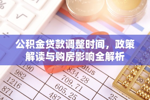 靖州公积金贷款调整时间，政策解读与购房影响全解析