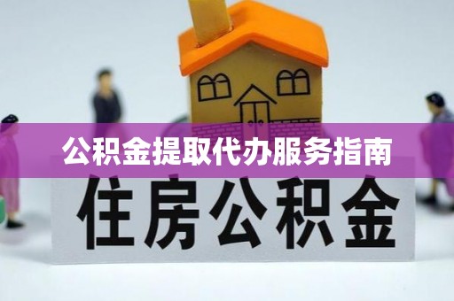 靖州公积金提取代办服务指南