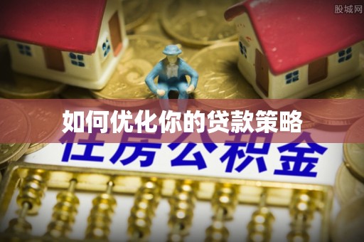 靖州如何优化你的贷款策略
